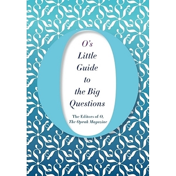 O's Little Guide to the Big Questions, The Editors of O, the Oprah Magazine