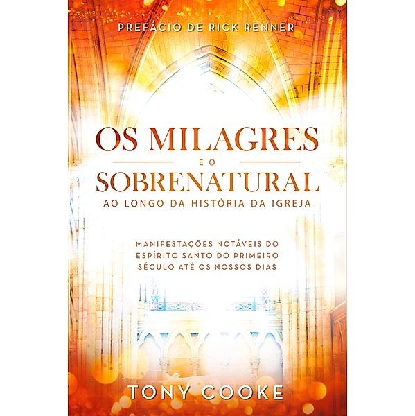 Os Milagres e o Sobrenatural ao Longo da História da Igreja, Tony Cooke