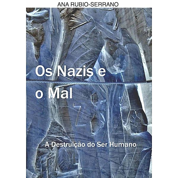 Os Nazis e o Mal. A Destruição do Ser Humano, Ana Rubio-Serrano