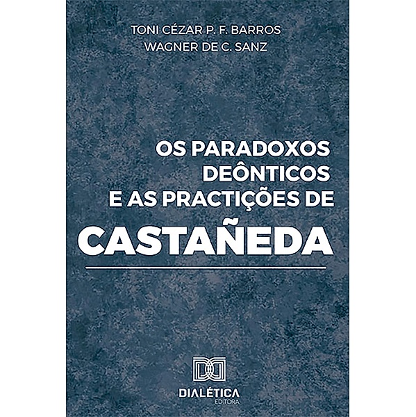 Os paradoxos deônticos e as practições de Castañeda, Toni Cézar P. F. Barros, Wagner de C. Sanz