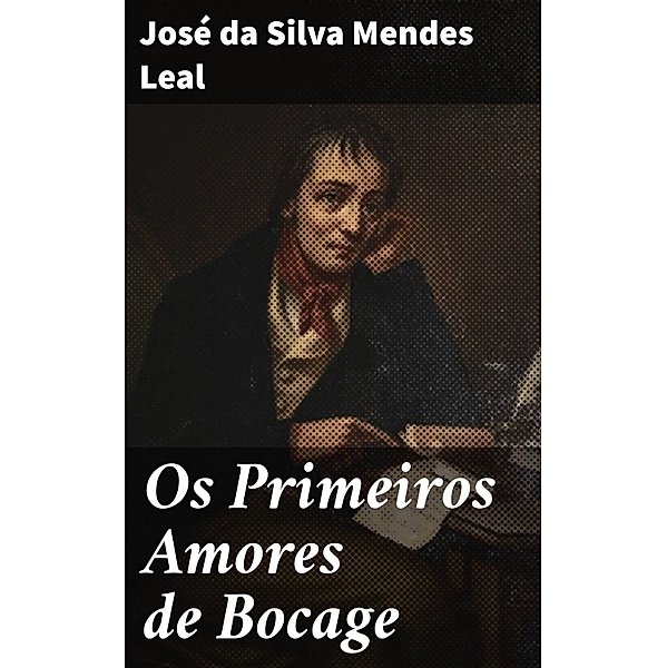 Os Primeiros Amores de Bocage, José Da Silva Mendes Leal
