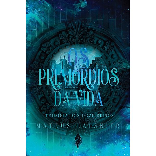 Os Primórdios da Vida / Trilogia dos Doze Reinos Bd.1, Mateus Laignier