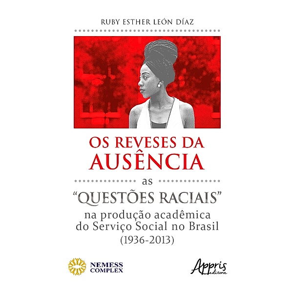 Os Reveses da Ausência: As Questões Raciais na Produção Acadêmica do Serviço Social no Brasil (1936-2013), Ruby Esther León Díaz
