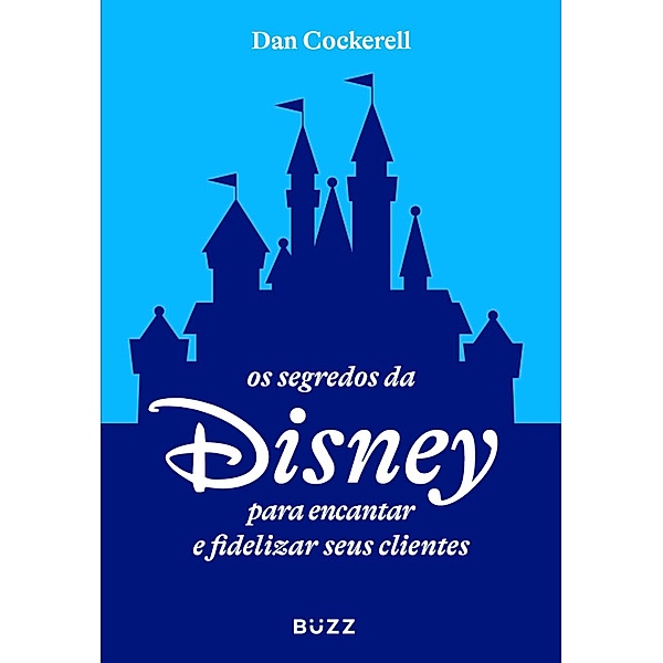Os segredos da Disney para encantar e fidelizar seus clientes, Dan Cockerell