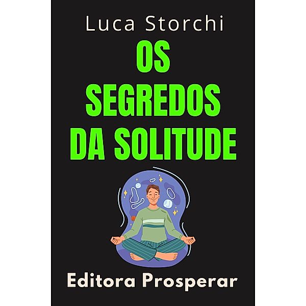 Os Segredos Da Solitude (Coleção Vida Equilibrada, #33) / Coleção Vida Equilibrada, Editora Prosperar, Luca Storchi