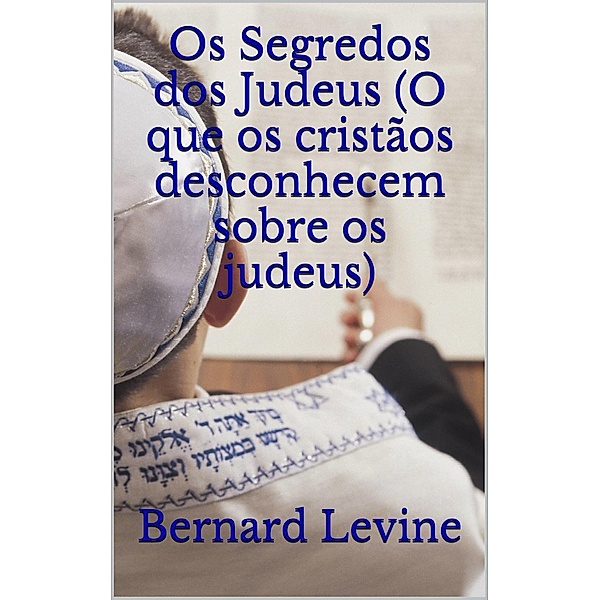 Os Segredos dos Judeus (O que os cristãos desconhecem sobre os judeus), Bernard Levine