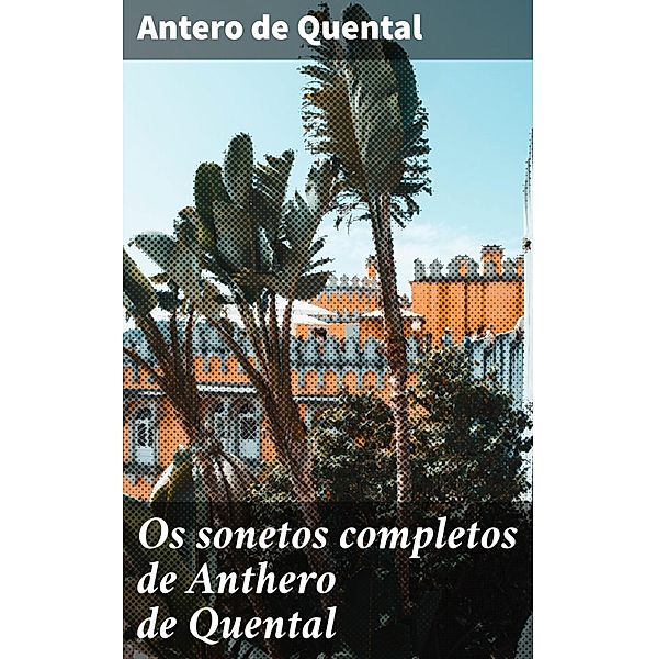 Os sonetos completos de Anthero de Quental, Antero de Quental