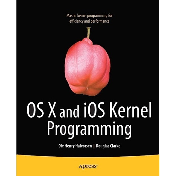 OS X and iOS Kernel Programming, Ole Henry Halvorsen, Douglas Clarke