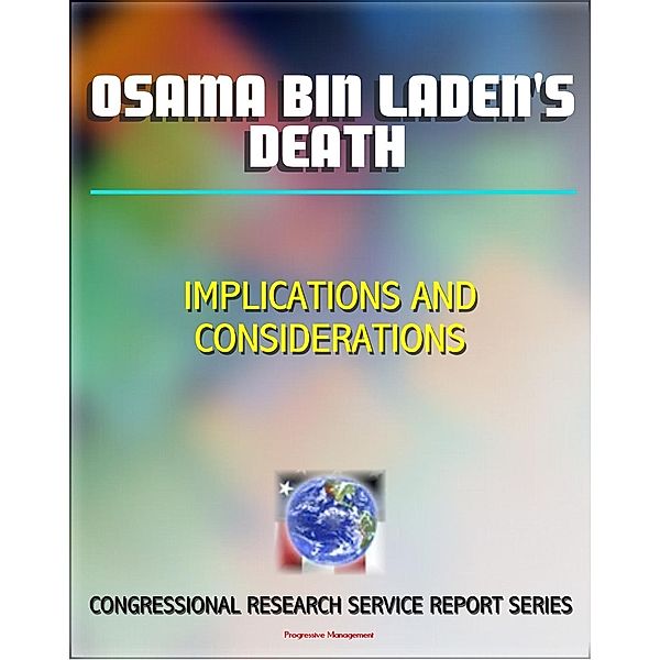 Osama bin Laden's Death: Implications and Considerations - Congressional Research Service Report, Progressive Management