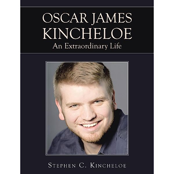 OSCAR JAMES KINCHELOE An Extraordinary Life, Stephen C. Kincheloe