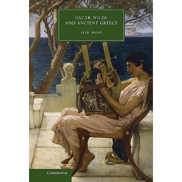 Oscar Wilde and Ancient Greece / Cambridge Studies in Nineteenth-Century Literature and Culture, Iain Ross