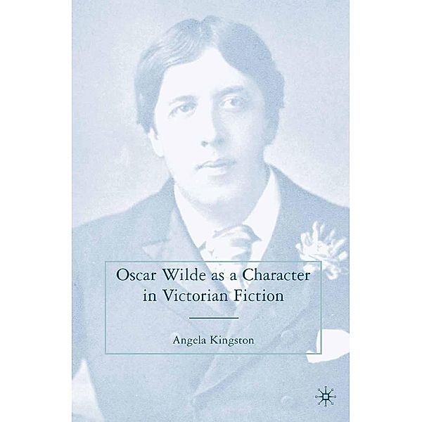 Oscar Wilde as a Character in Victorian Fiction, A. Kingston