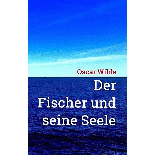 Oscar Wilde: Der Fischer und seine Seele, Oscar Wilde