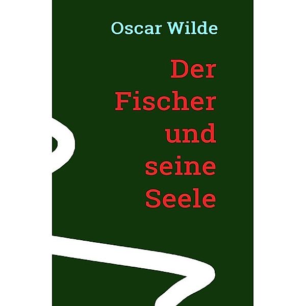 Oscar Wilde: Der Fischer und seine Seele, Oscar Wilde