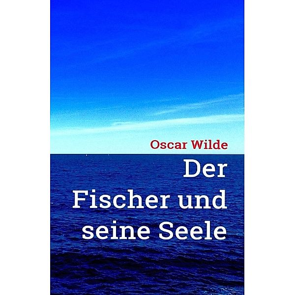 Oscar Wilde: Der Fischer und seine Seele, Oscar Wilde