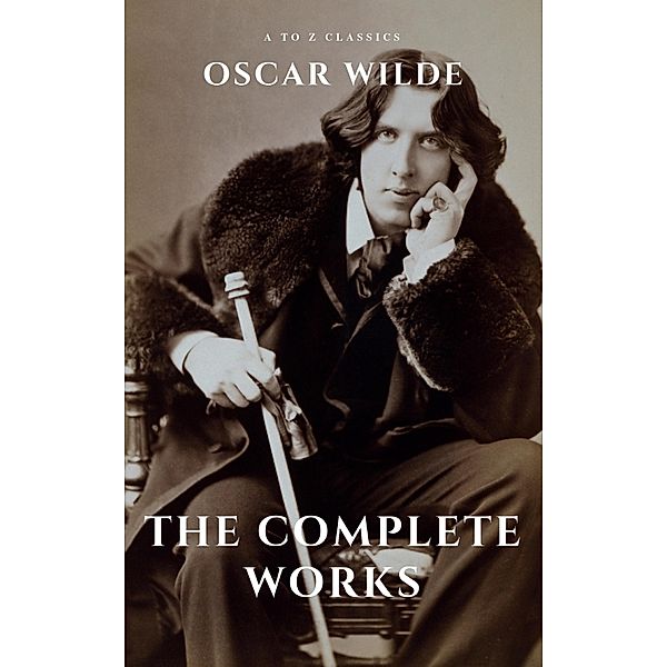 Oscar Wilde: The Complete Works (A to Z Classics), Oscar Wilde, A To Z Classics