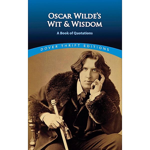 Oscar Wilde's Wit and Wisdom / Dover Thrift Editions: Speeches/Quotations, Oscar Wilde