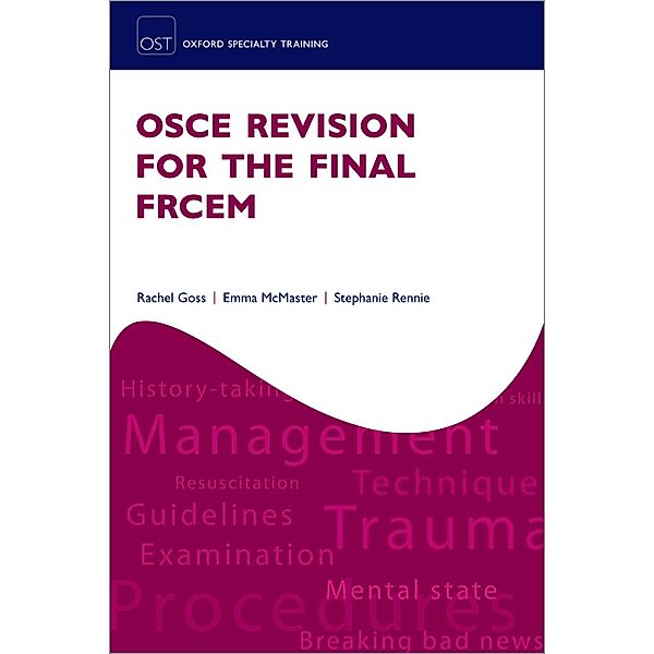 OSCE Revision for the Final FRCEM / Oxford Specialty Training: Revision Texts, Rachel Goss, Emma McMaster, Stephanie Rennie