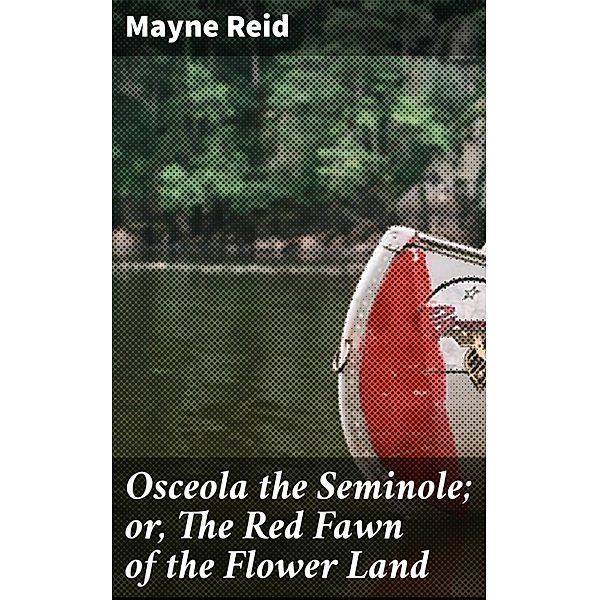 Osceola the Seminole; or, The Red Fawn of the Flower Land, Mayne Reid