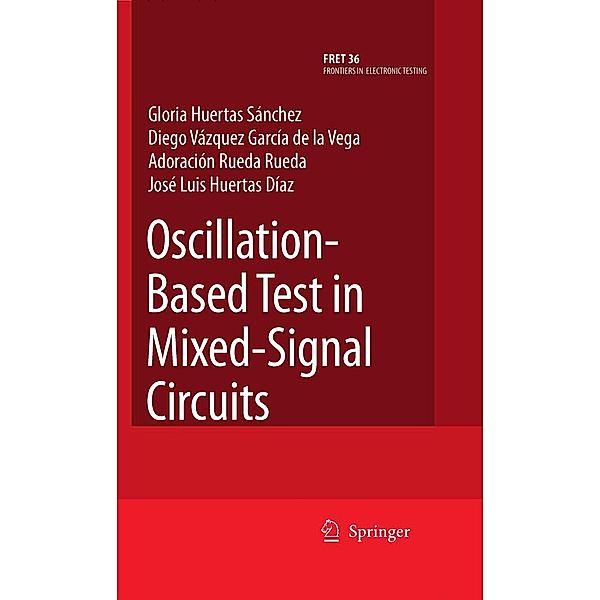 Oscillation-Based Test in Mixed-Signal Circuits / Frontiers in Electronic Testing Bd.36, Gloria Huertas Sánchez, Diego Vázquez García de la Vega, Adoración Rueda Rueda, Jose Luis Huertas Díaz