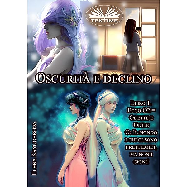 Oscurità E Declino. Libro 1. Ecco O2 = Odette E Odile, Elena Kryuchkova