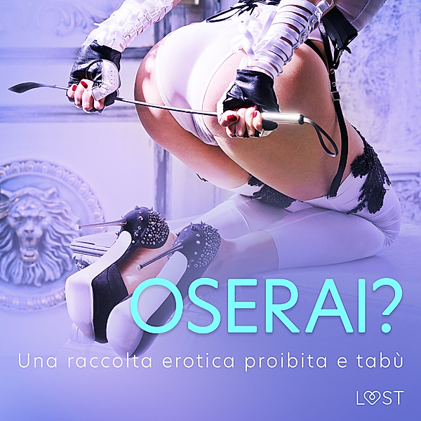 Oserai? - Una raccolta erotica proibita e tabù, Lust Authors