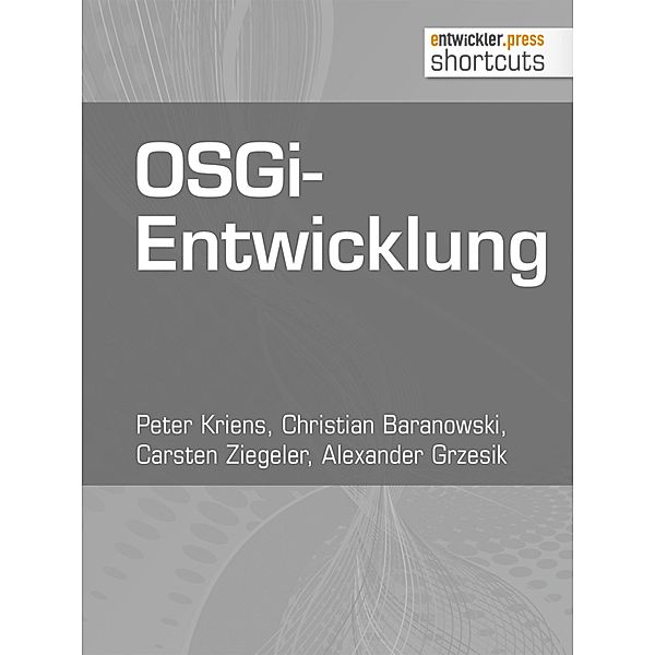 OSGi-Entwicklung / shortcuts, Peter Kriens, Christian Baranowski, Carsten Ziegeler, Alexander Grzesik