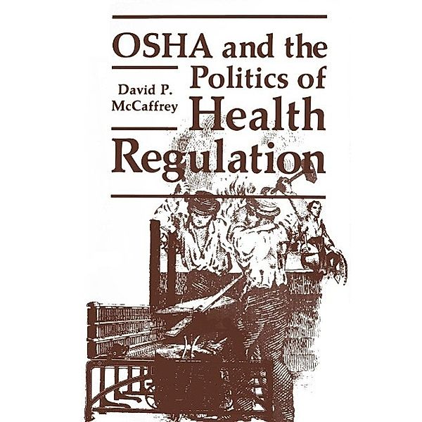 OSHA and the Politics of Health Regulation / Environment, Development and Public Policy: Public Policy and Social Services, David P. McCaffrey