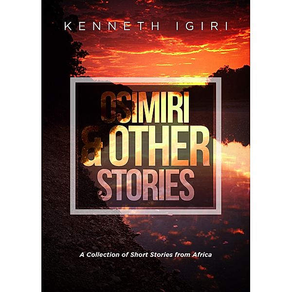 Osimiri & Other Stories / Kenneth Igiri, Kenneth Igiri