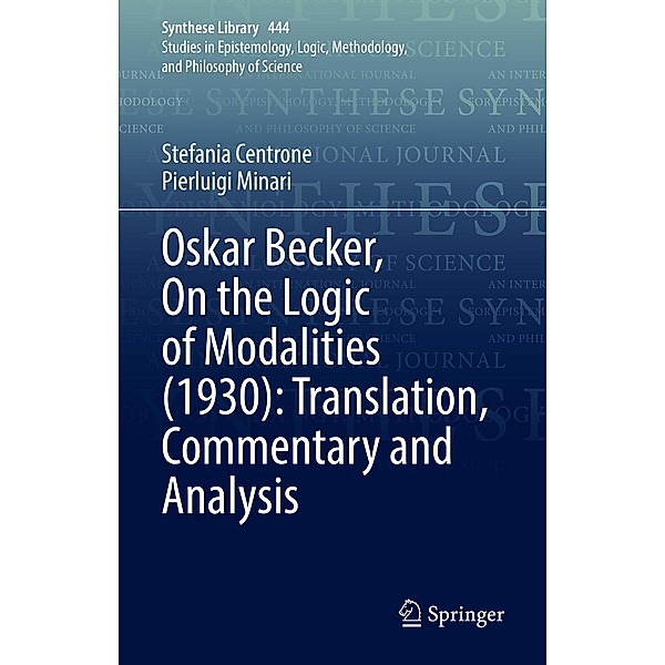 Oskar Becker, On the Logic of Modalities (1930): Translation, Commentary and Analysis / Synthese Library Bd.444, Stefania Centrone, Pierluigi Minari