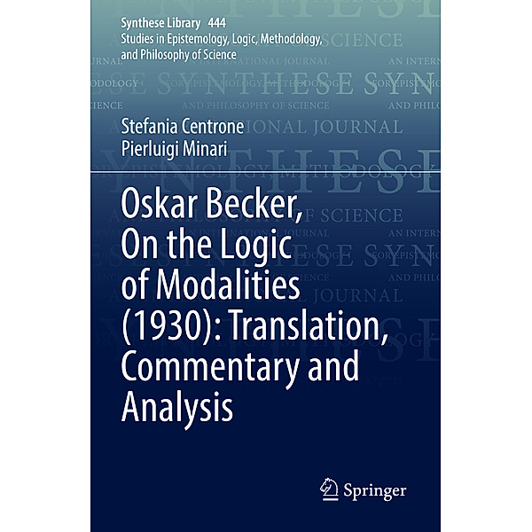 Oskar Becker, On the Logic of Modalities (1930): Translation, Commentary and Analysis, Stefania Centrone, Pierluigi Minari