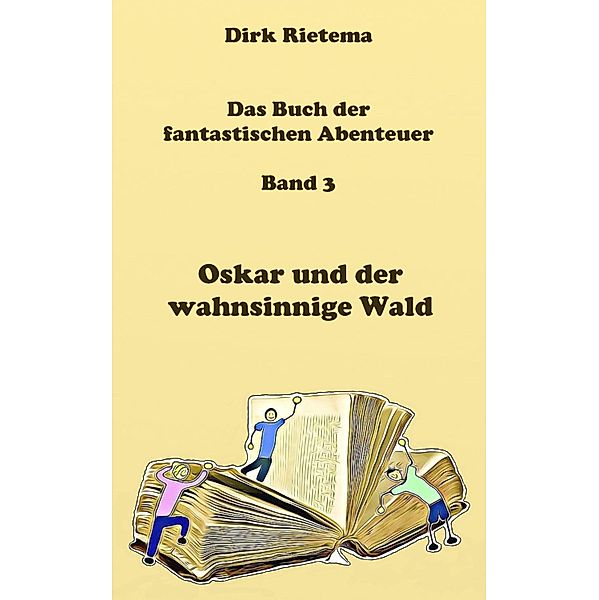 Oskar und der wahnsinnige Wald / Das Buch der fantastischen Abenteuer Bd.3, Dirk Rietema