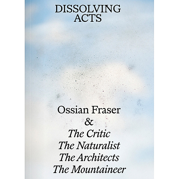 Ossian Fraser & The Critic, The Naturalist, The Architects, The Mountaineer - DISSOLVING ACTS, Andreas Merkl, Ilze Wolff, Heinrich Wolff, Laura Helena Wurth, Jean Troillet