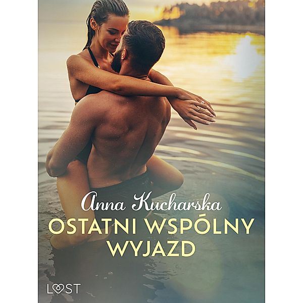 Ostatni wspólny wyjazd - opowiadanie erotyczne, Anna Kucharska