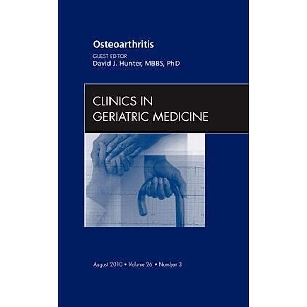 Osteoarthritis, An Issue of Clinics in Geriatric Medicine, David Hunter, David J. Hunter