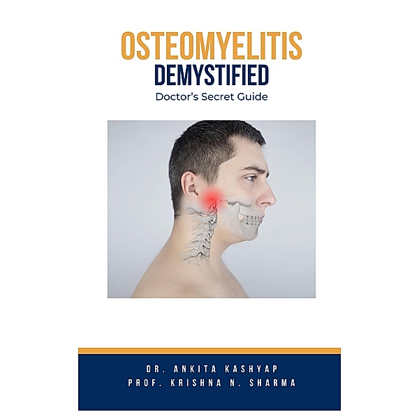 Osteomyelitits Demystified: Doctor's Secret Guide, Ankita Kashyap, Krishna N. Sharma