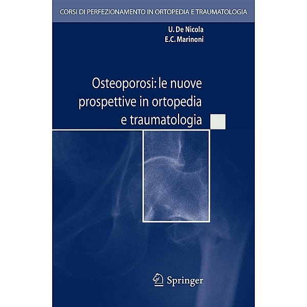 Osteoporosi: le nuove prospettive in ortopedia e traumatologia / Corsi di perfezionamento in ortopedia e traumatologie, E. C. Marinoni