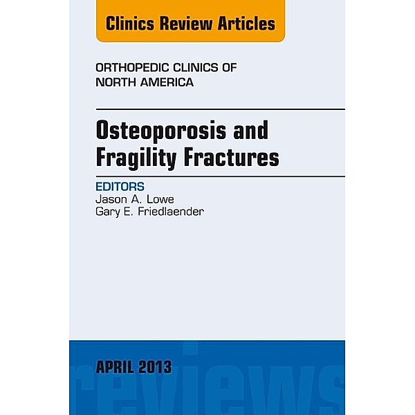 Osteoporosis and Fragility Fractures, An Issue of Orthopedic Clinics, Jason A. Lowe, Gary E. Friedlaender