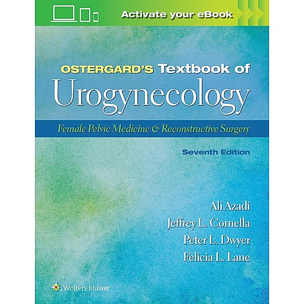 Ostergard's Textbook of Urogynecology, Ali Azadi, Jeffrey L. Cornella, Peter L. Dwyer, Lane L. Felicia