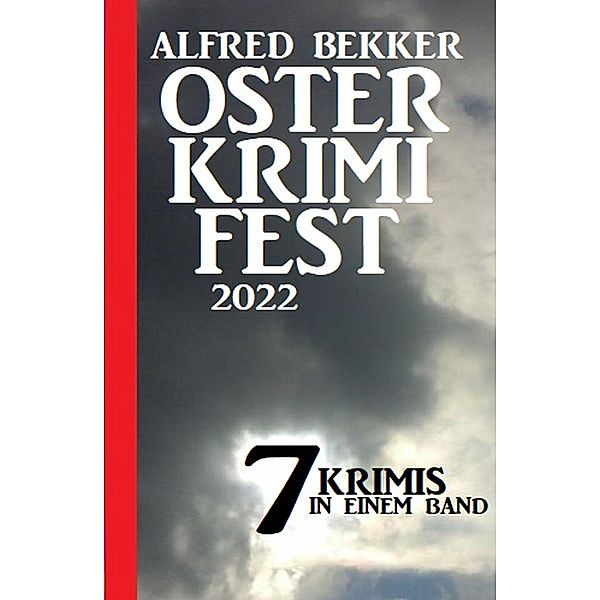 Osterkrimifest 2022: 7 Krimis in einem Band, Alfred Bekker