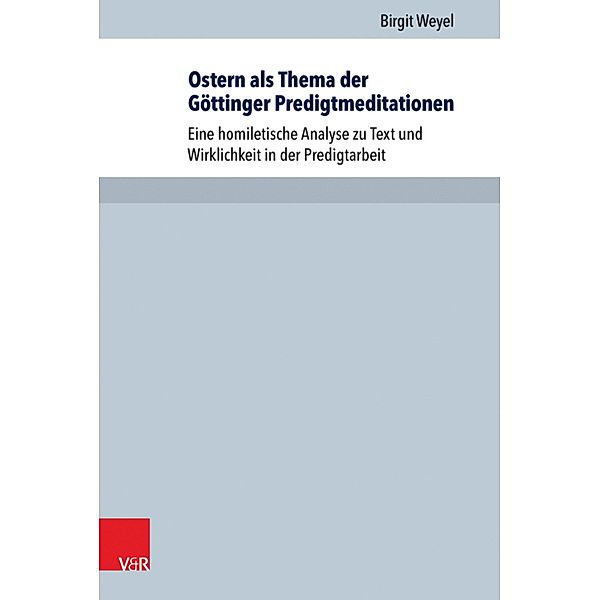 Ostern als Thema der Göttinger Predigtmeditationen / Arbeiten zur Pastoraltheologie, Liturgik und Hymnologie, Birgit Weyel