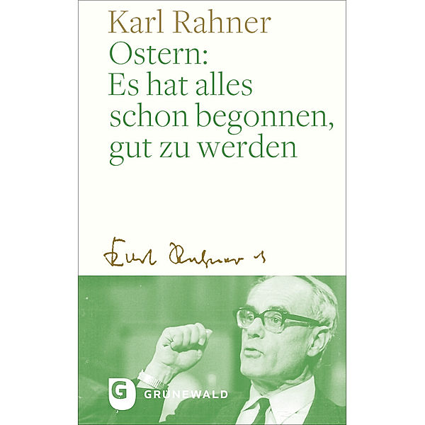 Ostern: Es hat alles schon begonnen, gut zu werden, Karl Rahner