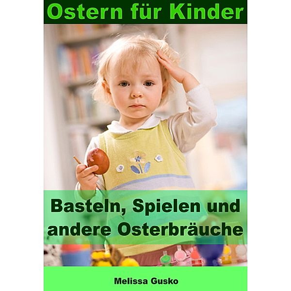 Ostern für Kinder - Basteln, Spielen und andere Osterbräuche, Melissa Gusko