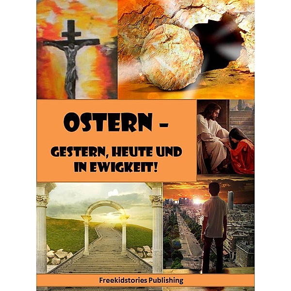 Ostern - Gestern, heute und in Ewigkeit!, Freekidstories Publishing