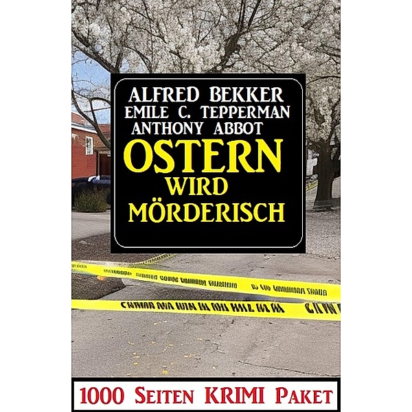 Ostern wird mörderisch: 1000 Seiten Krimi Paket, Alfred Bekker, Emile C. Tepperman, Anthony Abbot