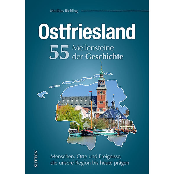 Ostfriesland. 55 Meilensteine der Geschichte, Matthias Rickling