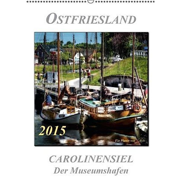 Ostfriesland - Carolinensiel, der Museumshafen (Wandkalender 2015 DIN A2 hoch), Peter Roder