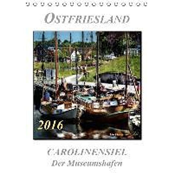 Ostfriesland - Carolinensiel, der Museumshafen (Tischkalender 2016 DIN A5 hoch), Peter Roder