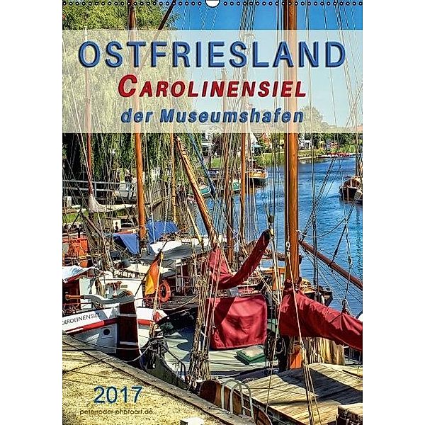 Ostfriesland - Carolinensiel, der Museumshafen (Wandkalender 2017 DIN A2 hoch), Peter Roder