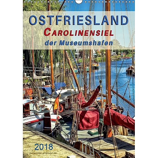 Ostfriesland - Carolinensiel, der Museumshafen (Wandkalender 2018 DIN A3 hoch), Peter Roder